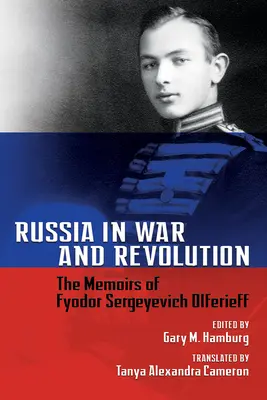 La Russie en guerre et en révolution : Les mémoires de Fyodor Sergeyevich Olferieff - Russia in War and Revolution: The Memoirs of Fyodor Sergeyevich Olferieff