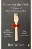 Considérons la fourchette - Une histoire de la façon dont nous cuisinons et mangeons - Consider the Fork - A History of How We Cook and Eat