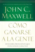 How to Win People Over : Découvrez les principes qui fonctionnent toujours avec les gens - Cmo Ganarse a la Gente: Descubra Los Principios Que Siempre Funcionan Con Las Personas