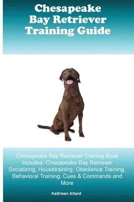 Chesapeake Bay Retriever Training Guide Chesapeake Bay Retriever Training Book Includes : La socialisation, l'éducation à la maison et l'obéissance du Retriever de Chesapeake Bay. - Chesapeake Bay Retriever Training Guide Chesapeake Bay Retriever Training Book Includes: Chesapeake Bay Retriever Socializing, Housetraining, Obedienc