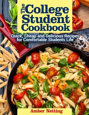 Le livre de cuisine de l'étudiant : Recettes rapides, bon marché et délicieuses pour une vie d'étudiant confortable - The College Student Cookbook: Quick, Cheap and Delicious Recipes for Comfortable Students Life