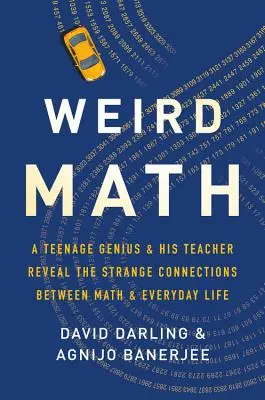 Weird Math : Un adolescent génial et son professeur révèlent les liens étranges entre les mathématiques et la vie de tous les jours. - Weird Math: A Teenage Genius and His Teacher Reveal the Strange Connections Between Math and Everyday Life