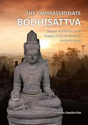 Le bodhisattva compatissant : images uniques du bodhisattva Avalokiteśvara en Asie du Sud-Est - The Compassionate Bodhisattva: Unique Southeast Asian Images of the Bodhisattva Avalokiteśvara