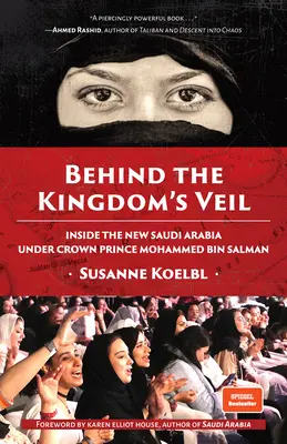 Derrière le voile du royaume : la nouvelle Arabie saoudite sous le prince héritier Mohammed Bin Salman (Histoire et voyages au Moyen-Orient) - Behind the Kingdom's Veil: Inside the New Saudi Arabia Under Crown Prince Mohammed Bin Salman (Middle East History and Travel)