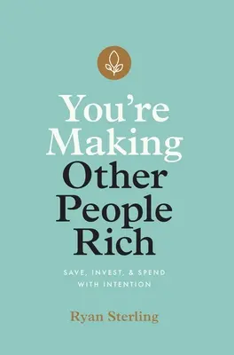 Vous rendez les autres riches : épargnez, investissez et dépensez avec intention - You're Making Other People Rich: Save, Invest, and Spend with Intention