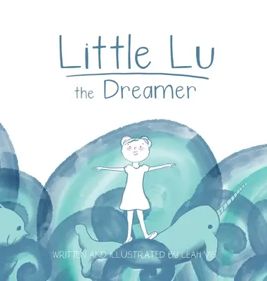 La petite Lu la rêveuse : Un livre pour enfants sur l'imagination et les rêves - Little Lu the Dreamer: A Children's Book about Imagination and Dreams