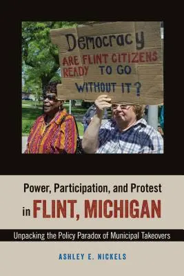 Pouvoir, participation et protestation à Flint, Michigan : Le paradoxe politique des prises de contrôle municipales - Power, Participation, and Protest in Flint, Michigan: Unpacking the Policy Paradox of Municipal Takeovers