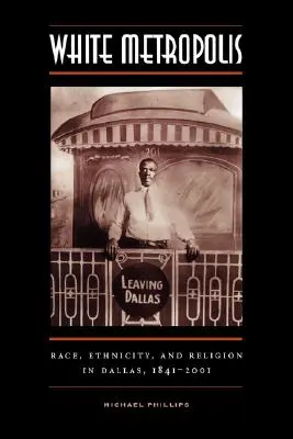 White Metropolis : Race, ethnicité et religion à Dallas, 1841-2001 - White Metropolis: Race, Ethnicity, and Religion in Dallas, 1841-2001