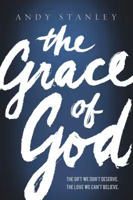 La grâce de Dieu : Le don que nous ne méritons pas, l'amour que nous ne pouvons pas croire - The Grace of God: The Gift We Don't Deserve, the Love We Can't Believe