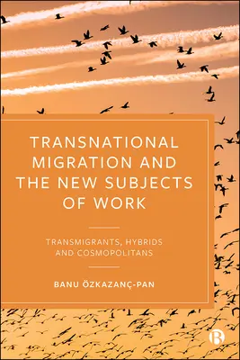 Migration transnationale et nouveaux sujets de travail : Transmigrants, hybrides et cosmopolites - Transnational Migration and the New Subjects of Work: Transmigrants, Hybrids and Cosmopolitans