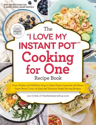 Le livre de recettes I Love My Instant Pot(r) Cooking for One : De la soupe au poulet et au riz sauvage à la casserole de patates douces avec une croûte au sucre brun et aux noix de pécan, 175 - The I Love My Instant Pot(r) Cooking for One Recipe Book: From Chicken and Wild Rice Soup to Sweet Potato Casserole with Brown Sugar Pecan Crust, 175