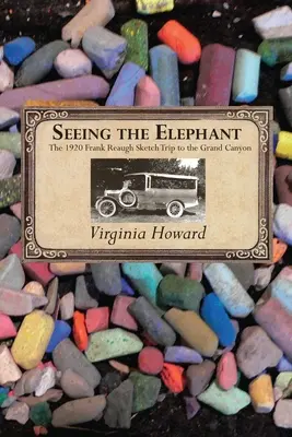 Voir l'éléphant : Le voyage de Frank Reaugh au Grand Canyon en 1920 - Seeing the Elephant: The 1920 Frank Reaugh Sketch Trip to the Grand Canyon