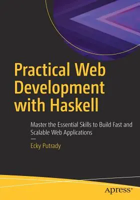 Développement Web pratique avec Haskell : Maîtriser les compétences essentielles pour construire des applications Web rapides et évolutives - Practical Web Development with Haskell: Master the Essential Skills to Build Fast and Scalable Web Applications