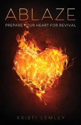 En feu : Préparez votre cœur au réveil - Ablaze: Prepare Your Heart for Revival