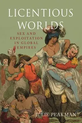 Les mondes licencieux : sexe et exploitation dans les empires mondiaux - Licentious Worlds: Sex and Exploitation in Global Empires
