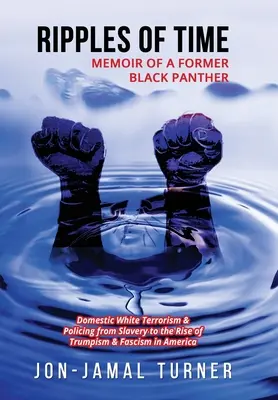 Ripples of Time : Memoir of a Former Black Panther : Comment le terrorisme et le maintien de l'ordre des Blancs à l'intérieur du pays ont diabolisé, déshumanisé et profané les Noirs de l'Amérique latine et des Caraïbes - Ripples of Time: Memoir of a Former Black Panther: How Domestic White Terrorism and Policing Has Demonized Dehumanized; Desecrated BLAC