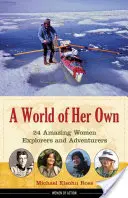 Un monde à elle seule : 24 femmes exploratrices et aventurières étonnantes - A World of Her Own: 24 Amazing Women Explorers and Adventurers