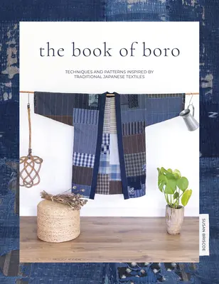 Le livre du Boro : Techniques et motifs inspirés des textiles japonais traditionnels - The Book of Boro: Techniques and Patterns Inspired by Traditional Japanese Textiles