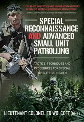 Reconnaissance spéciale et patrouille avancée en petites unités : Tactiques, techniques et procédures pour les forces d'opérations spéciales - Special Reconnaissance and Advanced Small Unit Patrolling: Tactics, Techniques and Procedures for Special Operations Forces