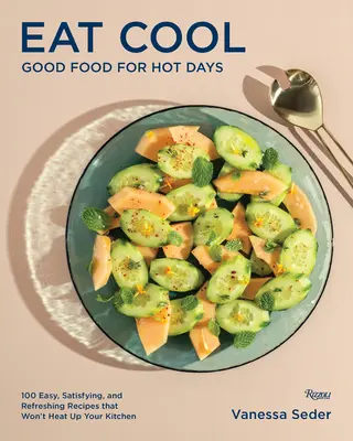 Eat Cool : De bons aliments pour les journées chaudes : 100 recettes faciles, satisfaisantes et rafraîchissantes qui ne réchaufferont pas votre cuisine. - Eat Cool: Good Food for Hot Days: 100 Easy, Satisfying, and Refreshing Recipes That Won't Heat Up Your Kitchen