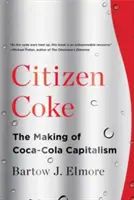 Citizen Coke : La fabrication du capitalisme de Coca-Cola - Citizen Coke: The Making of Coca-Cola Capitalism