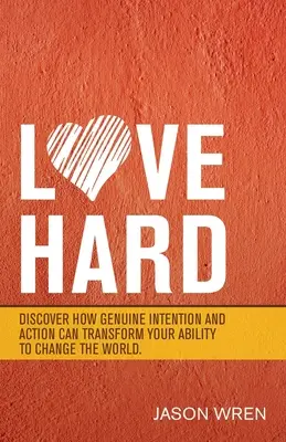 Love Hard : Discover How Genuine Intention and Action Can Transform Your Ability to Change the World (Aimez fort : découvrez comment une intention et une action authentiques peuvent transformer votre capacité à changer le monde). - Love Hard: Discover How Genuine Intention and Action Can Transform Your Ability to Change the World.