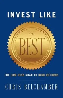 Investir comme les meilleurs : le chemin à faible risque vers des rendements élevés - Invest like the Best: The Low-Risk Road to High Returns