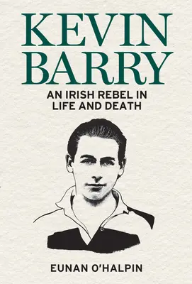 Kevin Barry : Un rebelle irlandais dans la vie et la mort - Kevin Barry: An Irish Rebel in Life and Death