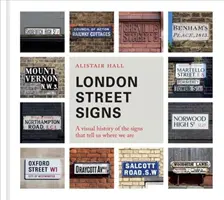 London Street Signs : Une histoire visuelle des panneaux qui nous indiquent où nous sommes - London Street Signs: A Visual History of the Signs That Tell Us Where We Are