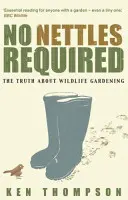 Pas besoin d'orties - La vérité rassurante sur le jardinage des espèces sauvages - No Nettles Required - The Reassuring Truth About Wildlife Gardening