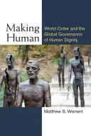 Making Human : World Order and the Global Governance of Human Dignity (Rendre humain : l'ordre mondial et la gouvernance globale de la dignité humaine) - Making Human: World Order and the Global Governance of Human Dignity