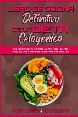 Libro De Cocina Definitivo De La Dieta Cetognica : Un guide simplifié pour manger ses aliments préférés tous les jours et conserver un mode de vie sain. - Libro De Cocina Definitivo De La Dieta Cetognica: Gua Simplificada Para Comer Sus Alimentos Favoritos Todos Los Das Y Mantener Un Estilo De Vida Sa