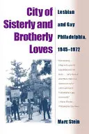La ville des amours sœurs et fraternelles : Philadelphie lesbienne et gay, 1945-1972 - City of Sisterly and Brotherly Loves: Lesbian and Gay Philadelphia, 1945-1972