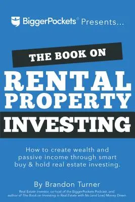 Le livre sur l'investissement dans l'immobilier locatif : Comment créer de la richesse avec l'investissement immobilier intelligent de type Buy and Hold - The Book on Rental Property Investing: How to Create Wealth with Intelligent Buy and Hold Real Estate Investing