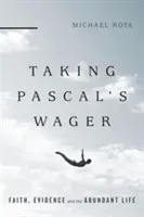 Le pari de Pascal : La foi, les preuves et la vie abondante - Taking Pascal's Wager: Faith, Evidence and the Abundant Life