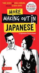 Plus de Making Out in Japanese : Entièrement révisé et augmenté avec de nouvelles illustrations de mangas - Un livre de phrases en langue japonaise - More Making Out in Japanese: Completely Revised and Expanded with New Manga Illustrations - A Japanese Language Phrase Book