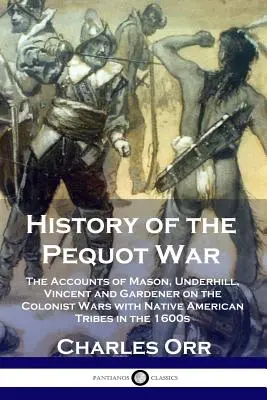 History of the Pequot War : The Accounts of Mason, Underhill, Vincent and Gardener on the Colonist Wars with Native American Tribes in the 1600s (en anglais) - History of the Pequot War: The Accounts of Mason, Underhill, Vincent and Gardener on the Colonist Wars with Native American Tribes in the 1600s