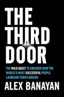 La troisième porte : La quête sauvage pour découvrir comment les personnes les plus prospères du monde ont lancé leur carrière - The Third Door: The Wild Quest to Uncover How the World's Most Successful People Launched Their Careers
