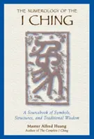 La numérologie du Yi King : un recueil de symboles, de structures et de sagesse traditionnelle - The Numerology of the I Ching: A Sourcebook of Symbols, Structures, and Traditional Wisdom