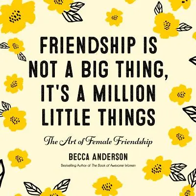 L'amitié n'est pas une grande chose, c'est un million de petites choses : L'art de l'amitié féminine (Affirmations, Cadeau pour la meilleure amie) - Friendship Isn't a Big Thing, It's a Million Little Things: The Art of Female Friendship (Affirmations, Gift for Best Friend)