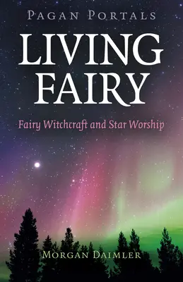 Pagan Portals - Living Fairy : La sorcellerie des fées et le culte des étoiles - Pagan Portals - Living Fairy: Fairy Witchcraft and Star Worship