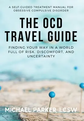 Le guide de voyage des TOC : Trouver sa voie dans un monde plein de risques, d'inconfort et d'incertitude - The OCD Travel Guide: Finding Your Way in a World Full of Risk, Discomfort, and Uncertainty