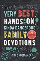 The Very Best, Hands-On, Kinda Dangerous Family Devotions : 52 activités que vos enfants n'oublieront jamais - The Very Best, Hands-On, Kinda Dangerous Family Devotions: 52 Activities Your Kids Will Never Forget