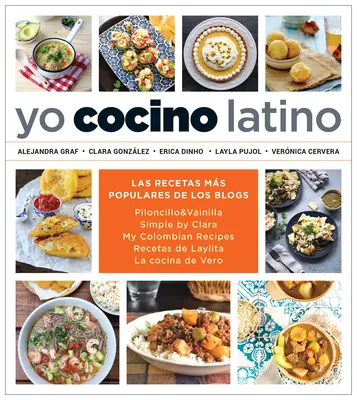 Yo Cocino Latino : Las Mejores Recetas de Cinco Populares Blogs de Cocina Hispana / Je cuisine latin : Les meilleures recettes de 5 blogs populaires de cuisine hispanique - Yo Cocino Latino: Las Mejores Recetas de Cinco Populares Blogs de Cocina Hispana / I Cook Latin Food: The Best Recipes from 5 Popular Hispanic Cooking