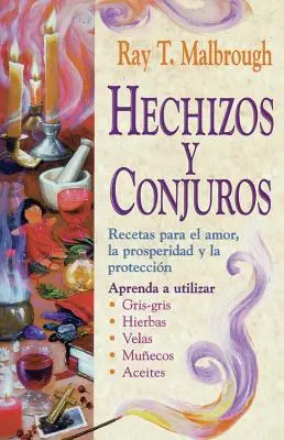Hechizos Y Conjuros : Recetas Para El Amor, La Prosperidad Y La Proteccin - Hechizos Y Conjuros: Recetas Para El Amor, La Prosperidad Y La Proteccin