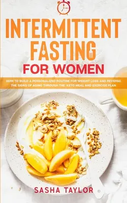 Le jeûne intermittent pour les femmes : comment créer une routine personnalisée pour perdre du poids et inverser les signes du vieillissement grâce au repas céto et à l'exercice. - Intermittent Fasting for Women: How to Build a Personalized Routine for Weight Loss and Reverse the Signs of Aging through the Keto Meal and Exercise