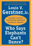 Qui a dit que les éléphants ne savaient pas danser ? Diriger une grande entreprise à travers un changement radical - Who Says Elephants Can't Dance?: Leading a Great Enterprise Through Dramatic Change