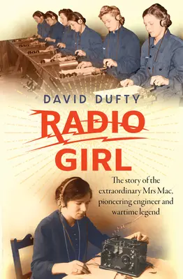 Radio Girl : L'histoire de l'extraordinaire Mme Mac, ingénieure pionnière et légende du temps de guerre - Radio Girl: The Story of the Extraordinary Mrs Mac, Pioneering Engineer and Wartime Legend