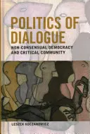 La politique du dialogue : Démocratie non consensuelle et communauté critique - Politics of Dialogue: Non-Consensual Democracy and Critical Community