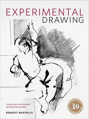 Dessin expérimental : Exercices créatifs illustrés par des maîtres anciens et nouveaux - Experimental Drawing: Creative Exercises Illustrated by Old and New Masters